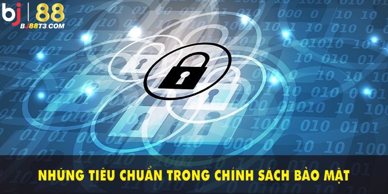 Những tiêu chuẩn trong chính sách bảo mật BJ88