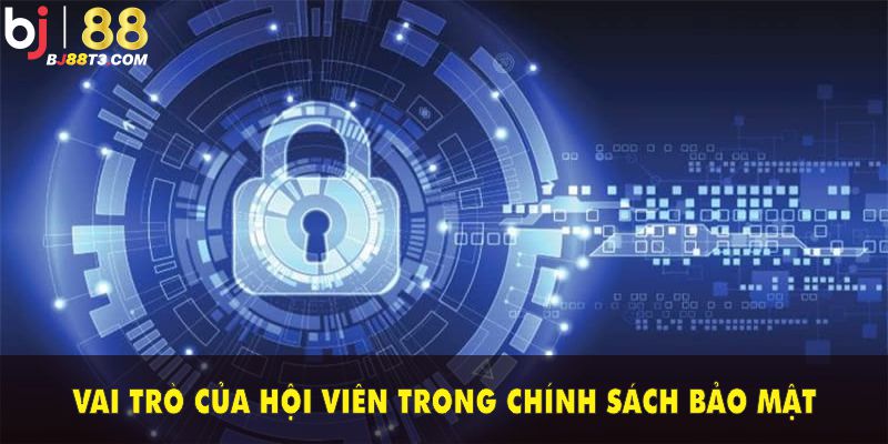 Vai trò của hội viên trong chính sách bảo mật BJ88